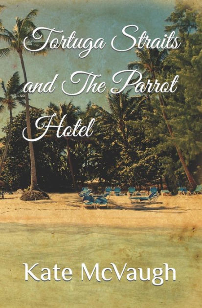 Tortuga Straits And The Parrot Hotel By Kate Mcvaugh Paperback