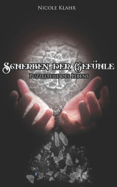 Scherben der Gefühle Puzzelteile des Lebens by Nicole Black Wolfangel