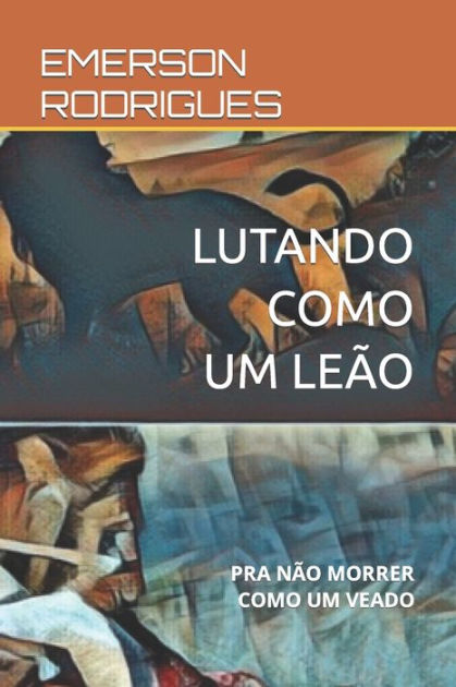 LUTANDO COMO UM LEÃO PRA NÃO MORRER COMO UM VEADO by EMERSON RODRIGUES