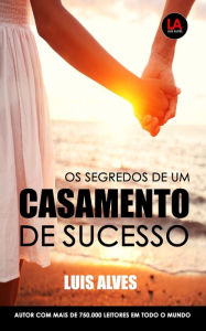 Title: Os Segredos De Um Casamento De Sucesso, Author: LUIS ALVES