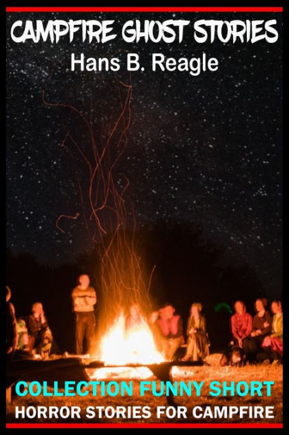 Campfire Ghost Stories: Collection Funny Short Horror Stories for Campfire by Hans B. Reagle, Paperback | Barnes & Noble® Campfire Ghost Stories: Collection Funny Short Horror Stories for Campfire by Hans B. Reagle, Paperback | Barnes & Noble®