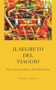 Title: Il segreto del viaggio: Tutto può accadere a Zabriskie Point, Author: Fabiola Medici