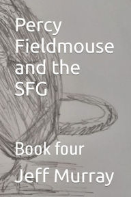 Title: Percy Fieldmouse and the SFG: Book four, Author: Jeff Murray
