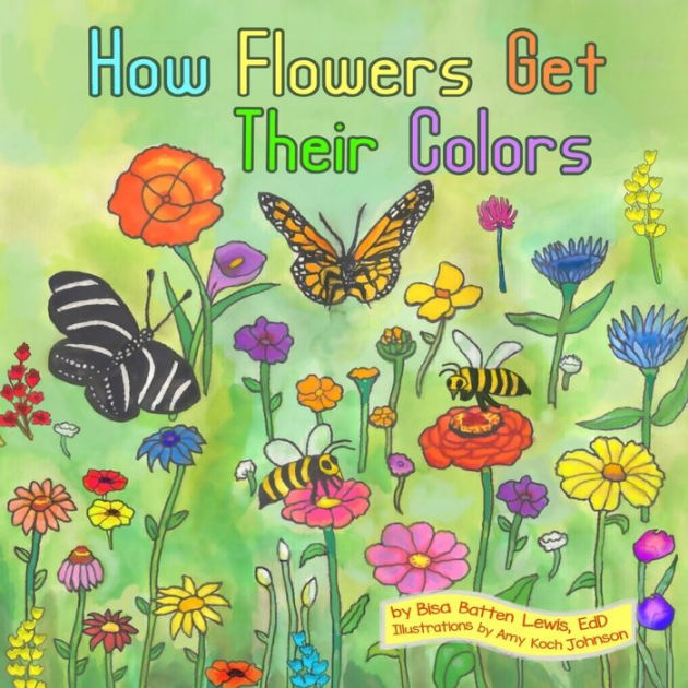 How Flowers Get Their Colors by Bisa Batten Lewis EdD, Amy Koch Johnson