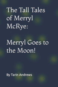 Title: The Tall Tales of Merryl McRye: Merryl Goes to the Moon!: Merryl Goes to the Moon, Author: By Tarin Andrews