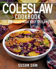 Title: Coleslaw Cookbook: Book 1, for Beginners Made Easy Step by Step, Author: Susan Sam