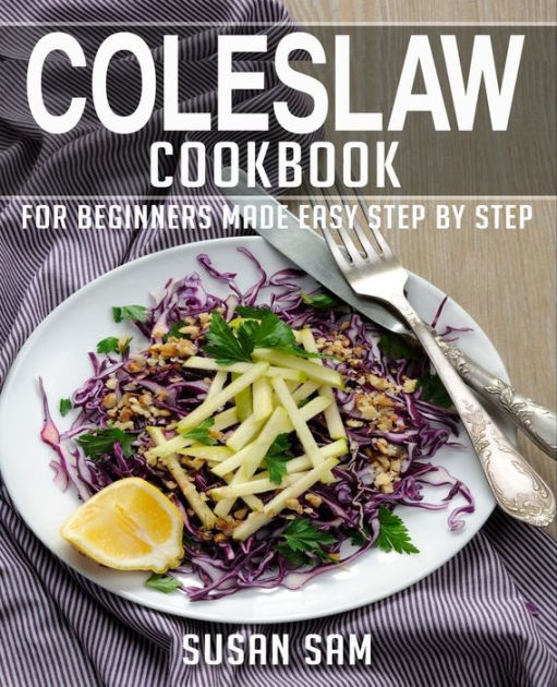 Coleslaw Cookbook Book 2 For Beginners Made Easy Step By Step By Susan Sam Paperback Barnes 3029