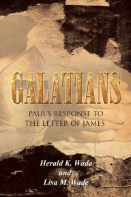 Title: Galatians; Paul's Response To The Letter of James, Author: Lisa Wade