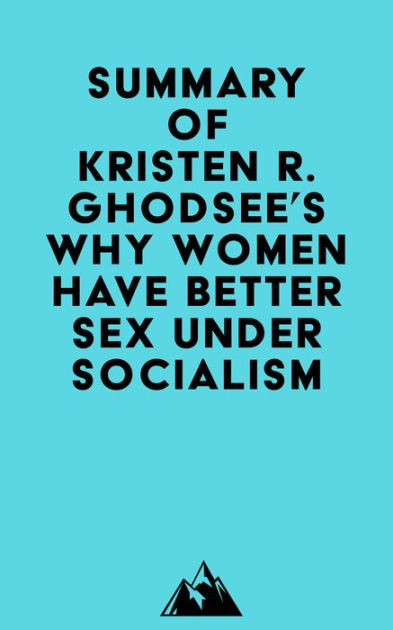 Summary Of Kristen R Ghodsees Why Women Have Better Sex Under Socialism By Everest Media 0196