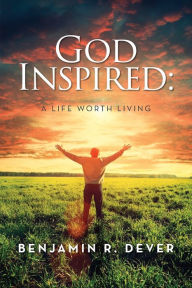 Title: God Inspired: A Life Worth Living, Author: Benjamin R Dever