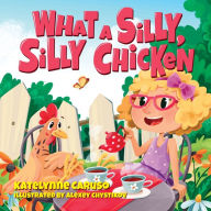 Title: What A Silly, Silly Chicken, Author: Katelynne Caruso