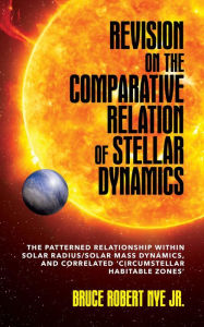 Title: Revision on the Comparative Relation of Stellar Dynamics: The Patterned Relationship within Solar Radius/Solar Mass Dynamics, and Correlated 'Circumstellar Habitable Zones', Author: Bruce R. Nye