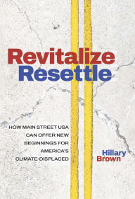 Title: Revitalize Resettle: How Main Street USA Can Offer New Beginnings for America's Climate-Displaced, Author: Hillary Brown