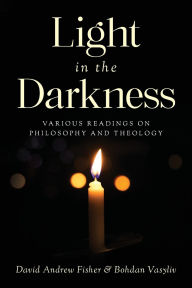 Title: Light in the Darkness: Various Readings on Philosophy and Theology, Author: David Andrew Fisher