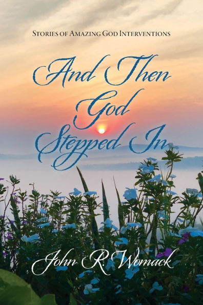 And Then God Stepped In: Stories of Amazing God Interventions