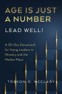 Age is Just a Number - Lead Well!: A 30-Day Devotional for Young Leaders in Ministry & the Market Place