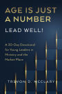 Age is Just a Number - Lead Well!: A 30-Day Devotional for Young Leaders in Ministry & the Market Place