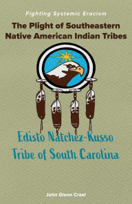 Title: The Plight of Southeastern Native American Indian Tribes: Fighting Systemic Eracism, Author: John Glenn Creel