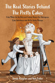 Title: The Real Stories Behind the Pretty Cakes: Cake Maker for the Rich and Famous Shares Her Outrageous Cake Adventures and Oh So Sticky Mishaps, Author: Sandy Hargrave