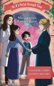 Title: Book 2 - Marie Curie's Radiant Quest: Dr. K's Portal Through Time, Author: Dr. Katherine E.A. Korkidis