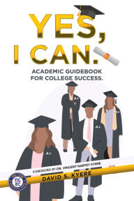 Title: Yes, I Can.: Academic Guidebook for College Success., Author: David S. Kyere