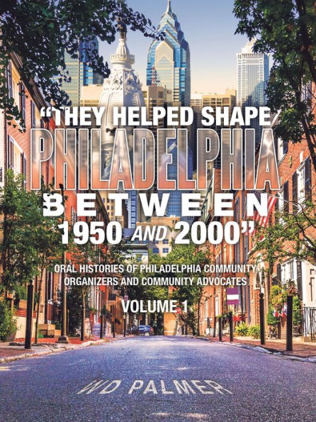 They Helped Shape Philadelphia between 1950 and 2000: Volume 1
