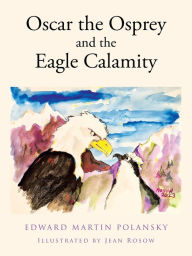 Title: Oscar the Osprey and the Eagle Calamity, Author: Edward Martin Polansky