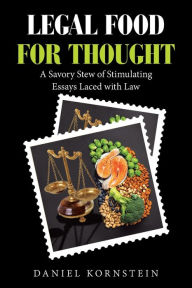 Title: Legal Food for Thought: A Savory Stew of Stimulating Essays Laced with Law, Author: Daniel Kornstein