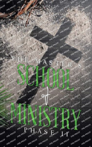 Title: THE MASTER'S SCHOOL of MINISTRY Phase II, Author: Dino A Beals