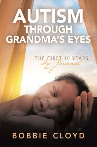 Title: Autism through Grandma's Eyes: The First Ten Years, Author: Bobbie Cloyd