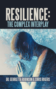 Title: Resilience: The Complex Interplay, Author: Georgetta Robinson