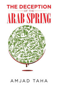 Title: The Deception of the Arab Spring, Author: Amjad Taha