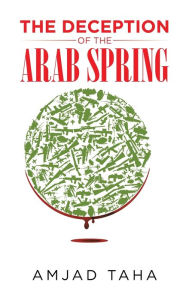 Title: The Deception of the Arab Spring, Author: Amjad Taha