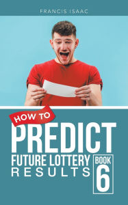 Title: How to Predict Future Lottery Results: Book 6, Author: Francis Isaac