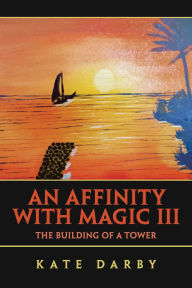 Title: An Affinity with Magic III: The Building of a Tower, Author: Kate Darby