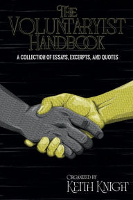 Title: The Voluntaryist Handbook: A Collection of Essays, Excerpts, and Quotes:, Author: Keith Knight