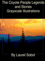 Title: The Coyote People Legends and Stories Grayscale Illustrations, Author: Laurel Sobol