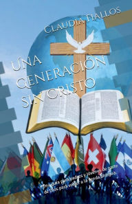 Title: Una Generaciï¿½n Sin Cristo: Una guia para padres y jï¿½venes de parte de Dios para volver a la senda antigua, Author: Claudia Fiallos
