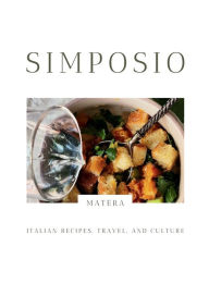 Title: Simposio Matera: Italian recipes, travel, and culture, Author: Claudia Rinaldi