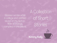 Title: A Collection of Short Stories, Author: Kimmy Kelly