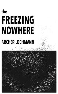 Title: The Freezing Nowhere, Author: Archer Lochmann