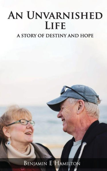 AN UNVARNISHED LIFE: A STORY OF DESTINY AND HOPE