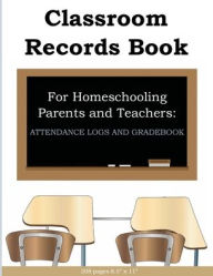 Title: Classroom Records Book for Homeschool Parents and Teachers: Attendance & Gradebook:, Author: Andrea Marie