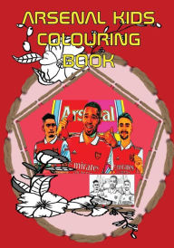 Title: Arsenal Kids Colouring Book: gunners kids, goner,highbury,emeriate studium, colouring book, chelsea, gifts,british,premier league,soccer,liverppol, Author: School Books