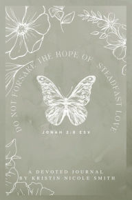 Title: Steadfast Love Devoted Journal: Do Not Forsake the Hope of Steadfast Love, Author: Kristin Nicole Smith