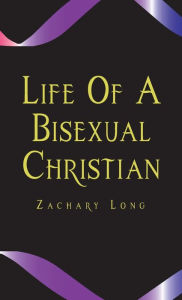 Title: Life of a Bisexual Christian, Author: Zachary Long