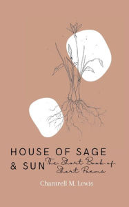 Title: House of Sage and Sun: The Short Book of Short Poems, Author: Chantrell Lewis