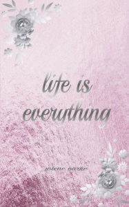 Title: Life Is Everything: Poetry Collection, Author: Jolene Parke