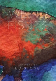 Title: Weird Fishes: Artwork by Ed Stone (1997 to 2021), Author: Ed Stone