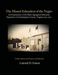 Title: The Missed Education of the Negro: An Examination of the Black Segregated Education Experience in Southampton County, Virginia 1950-1970, Author: Latorial Faison